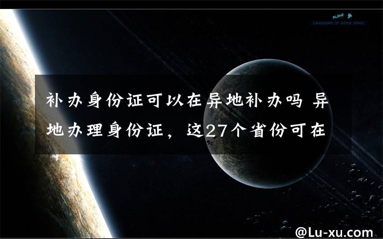 补办身份证可以在异地补办吗 异地办理身份证，这27个省份可在深圳轻松搞定！