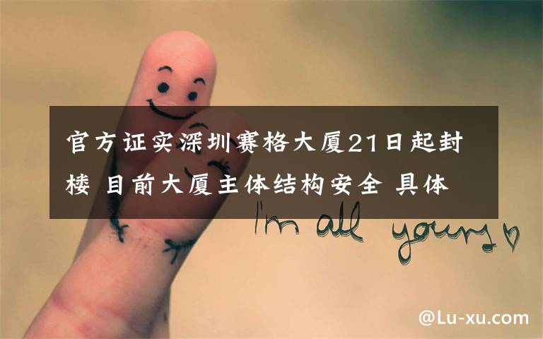 官方证实深圳赛格大厦21日起封楼 目前大厦主体结构安全 具体是什么情况？