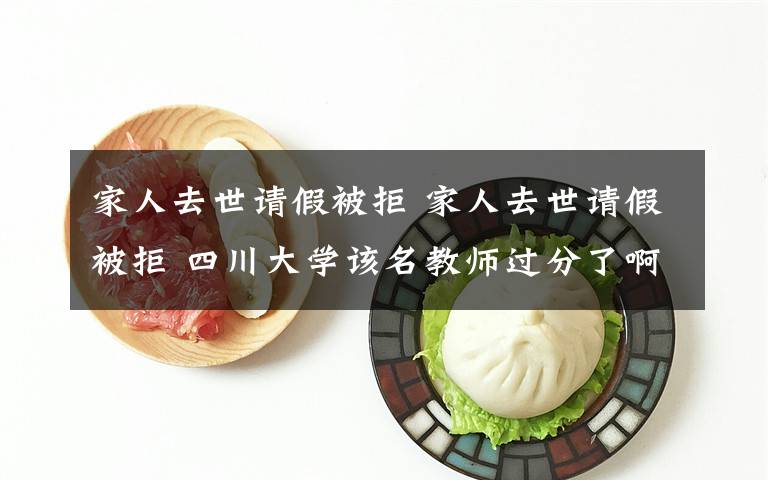家人去世请假被拒 家人去世请假被拒 四川大学该名教师过分了啊！