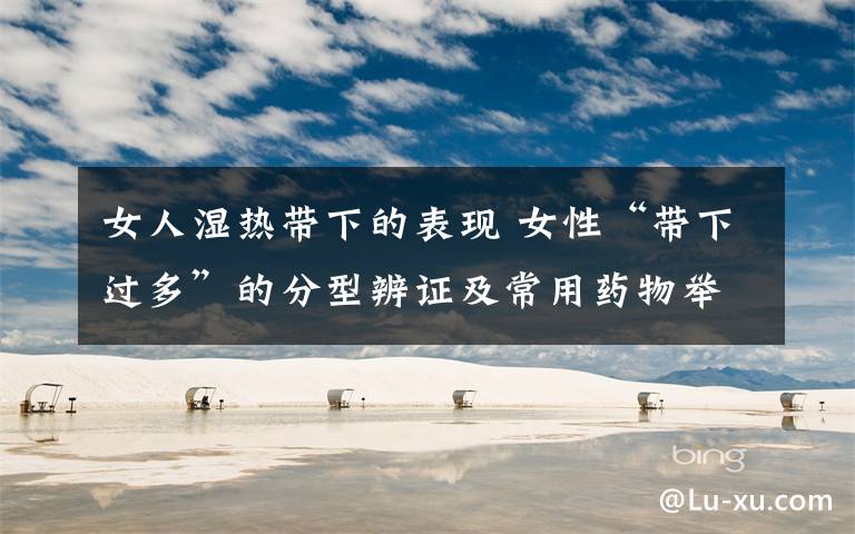 女人湿热带下的表现 女性“带下过多”的分型辨证及常用药物举例