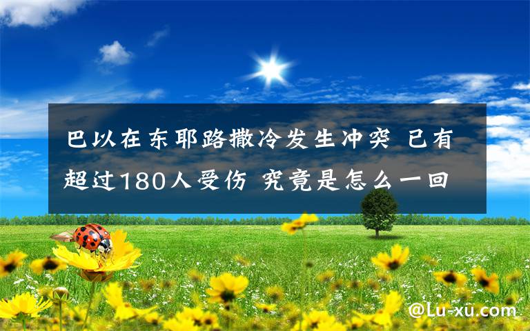 巴以在东耶路撒冷发生冲突 已有超过180人受伤 究竟是怎么一回事?