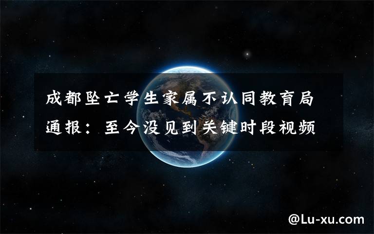 成都坠亡学生家属不认同教育局通报：至今没见到关键时段视频监控 这意味着什么?