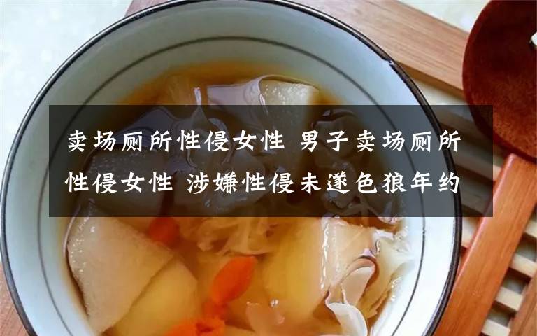 卖场厕所性侵女性 男子卖场厕所性侵女性 涉嫌性侵未遂色狼年约30岁