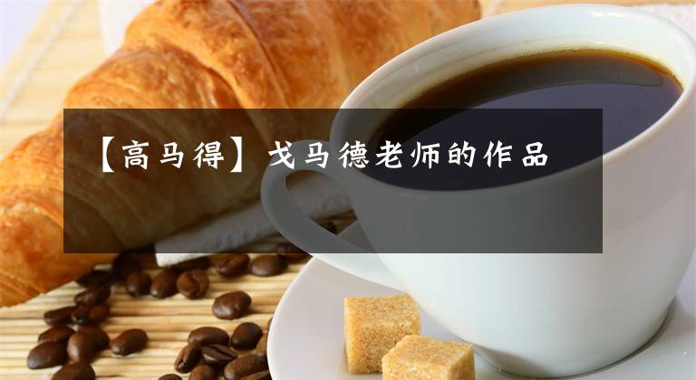 【高马得】戈马德老师的作品