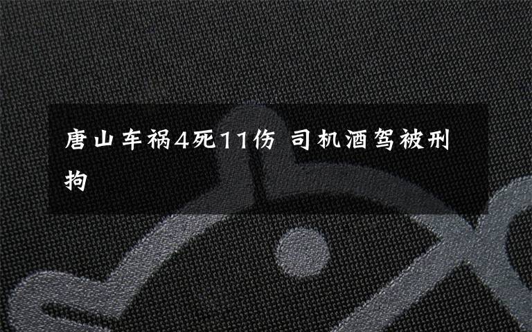 唐山车祸4死11伤 司机酒驾被刑拘