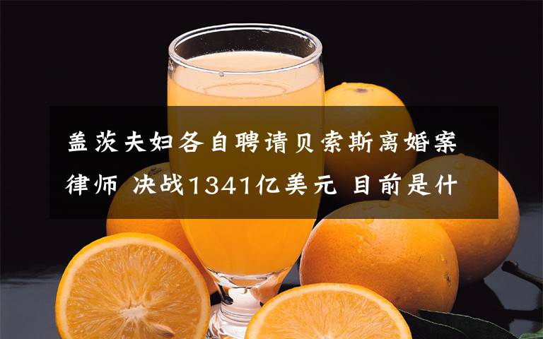 盖茨夫妇各自聘请贝索斯离婚案律师 决战1341亿美元 目前是什么情况？