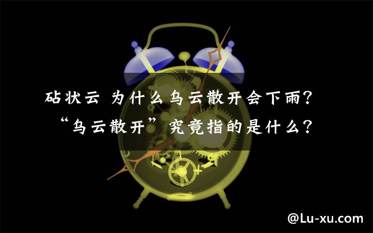 砧状云 为什么乌云散开会下雨？ “乌云散开”究竟指的是什么？