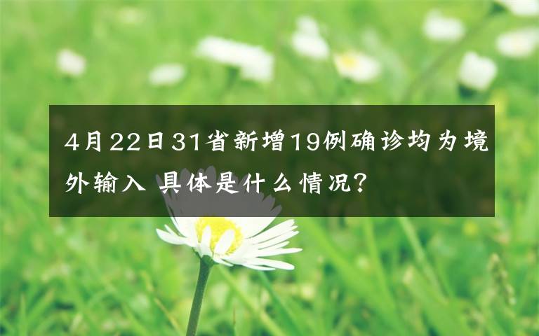 4月22日31省新增19例确诊均为境外输入 具体是什么情况？