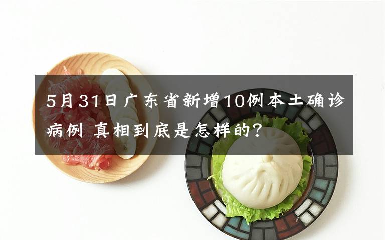 5月31日广东省新增10例本土确诊病例 真相到底是怎样的？