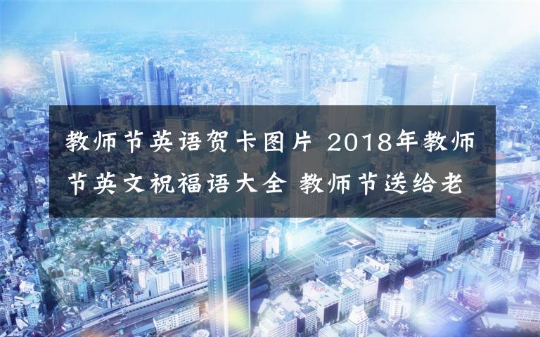 教师节英语贺卡图片 2018年教师节英文祝福语大全 教师节送给老师的英文祝福语贺卡