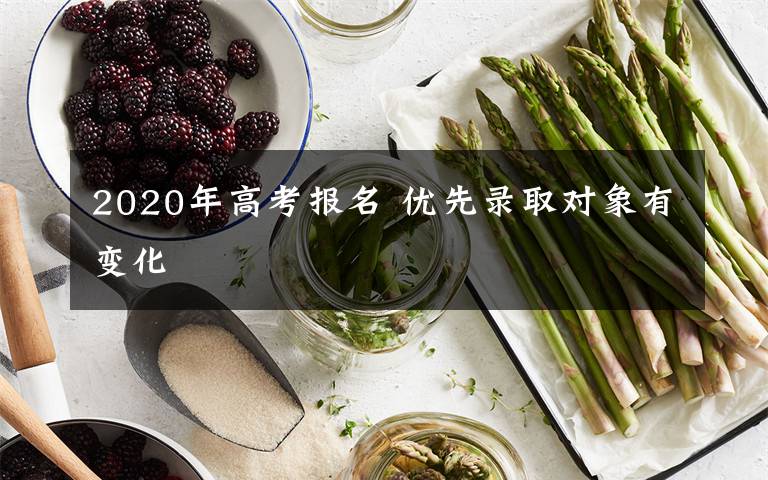 2020年高考报名 优先录取对象有变化