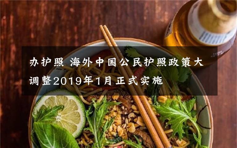 办护照 海外中国公民护照政策大调整2019年1月正式实施