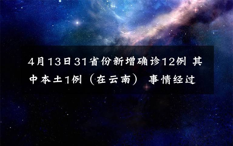 4月13日31省份新增确诊12例 其中本土1例（在云南） 事情经过真相揭秘！