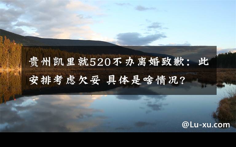 贵州凯里就520不办离婚致歉：此安排考虑欠妥 具体是啥情况?