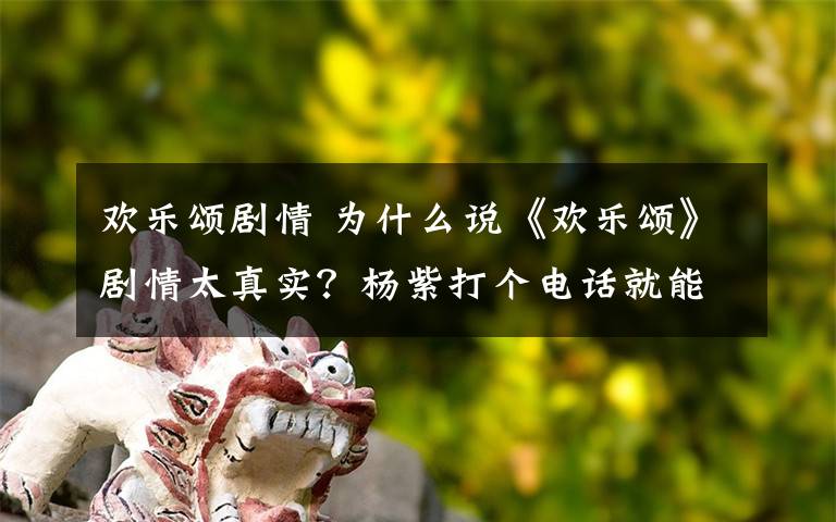 欢乐颂剧情 为什么说《欢乐颂》剧情太真实？杨紫打个电话就能看出细节