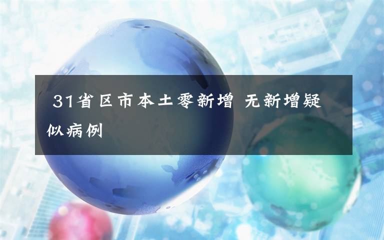  31省区市本土零新增 无新增疑似病例