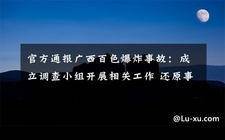 官方通报广西百色爆炸事故：成立调查小组开展相关工作 还原事发经过及背后真相！