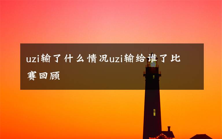 uzi输了什么情况uzi输给谁了比赛回顾
