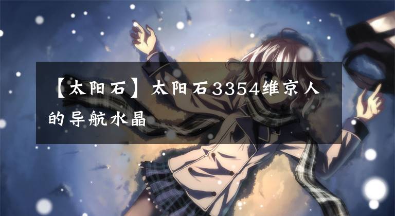 【太阳石】太阳石3354维京人的导航水晶
