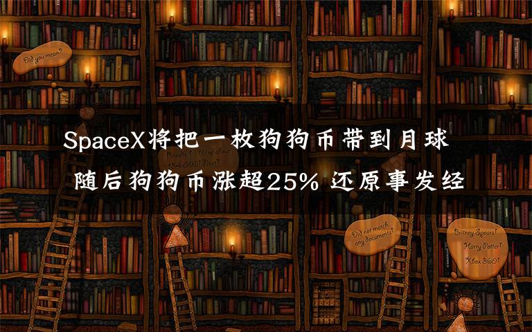 SpaceX将把一枚狗狗币带到月球 随后狗狗币涨超25% 还原事发经过及背后真相！