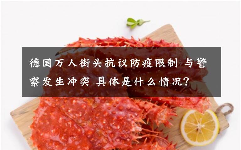 德国万人街头抗议防疫限制 与警察发生冲突 具体是什么情况？