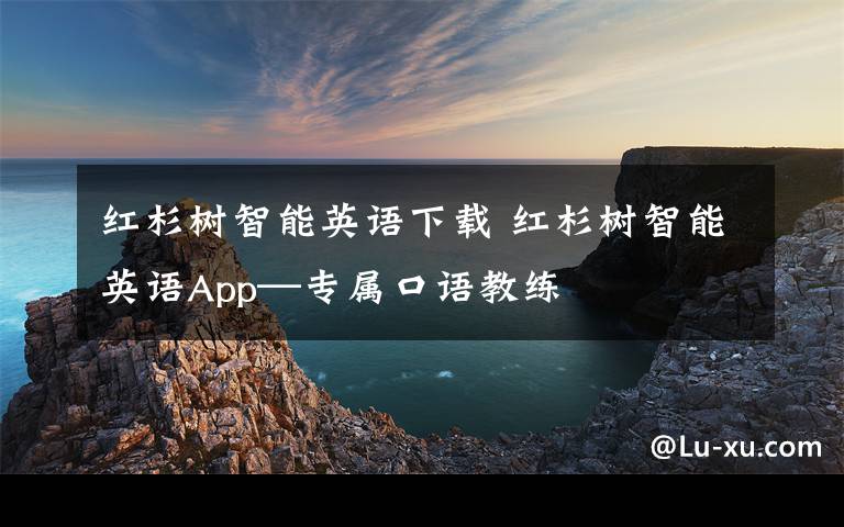 红杉树智能英语下载 红杉树智能英语App—专属口语教练