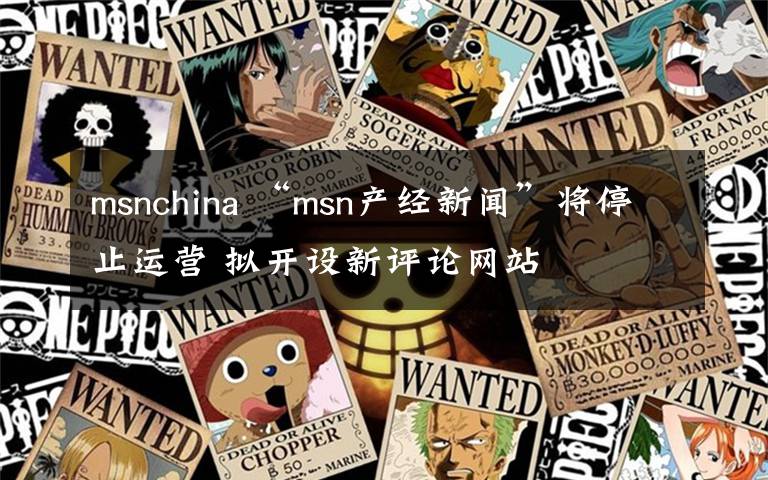 msnchina “msn产经新闻”将停止运营 拟开设新评论网站