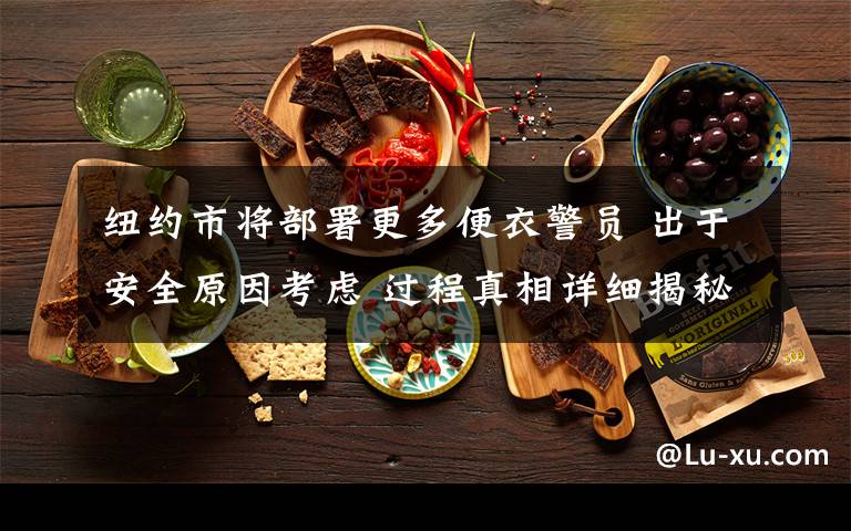 纽约市将部署更多便衣警员 出于安全原因考虑 过程真相详细揭秘！