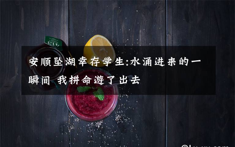 安顺坠湖幸存学生:水涌进来的一瞬间 我拼命游了出去