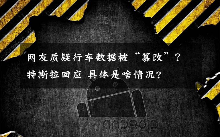 网友质疑行车数据被“篡改”？特斯拉回应 具体是啥情况?