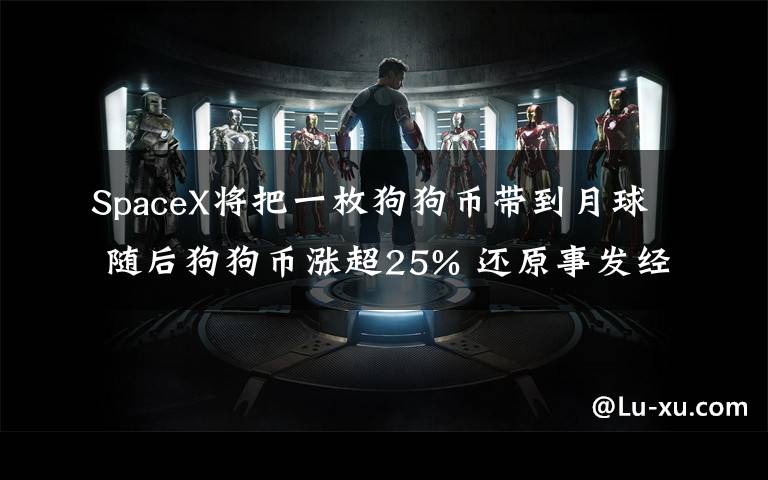 SpaceX将把一枚狗狗币带到月球 随后狗狗币涨超25% 还原事发经过及背后原因！