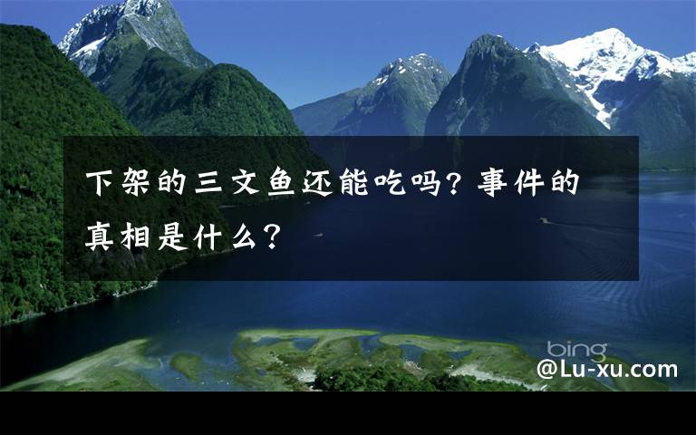 下架的三文鱼还能吃吗? 事件的真相是什么？