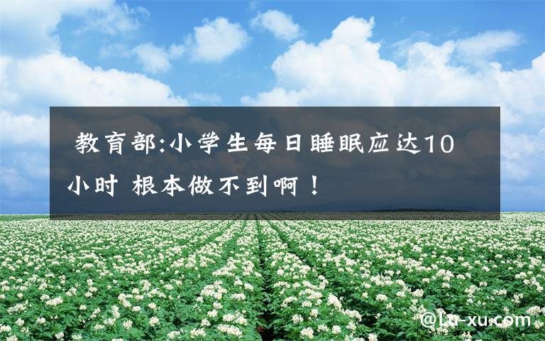  教育部:小学生每日睡眠应达10小时 根本做不到啊！
