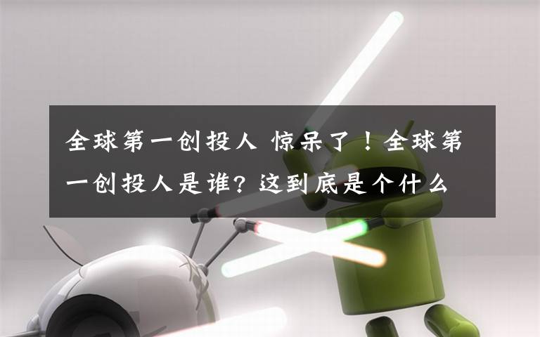 全球第一创投人 惊呆了！全球第一创投人是谁? 这到底是个什么梗？