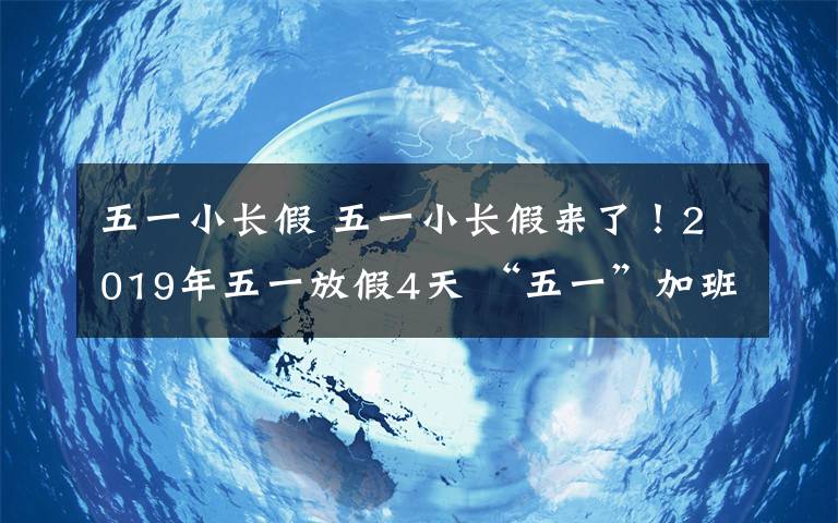 五一小长假 五一小长假来了！2019年五一放假4天 “五一”加班三倍工资等着你
