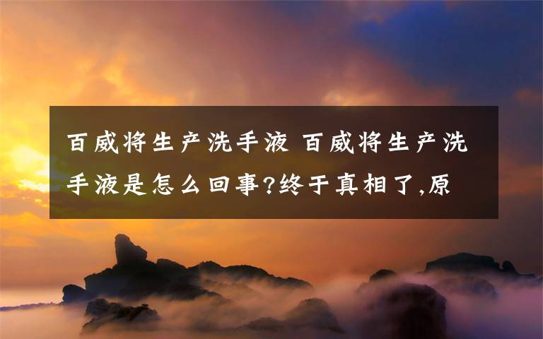 百威将生产洗手液 百威将生产洗手液是怎么回事?终于真相了,原来是这样！