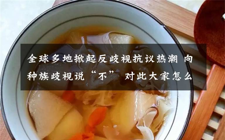 全球多地掀起反歧视抗议热潮 向种族歧视说“不” 对此大家怎么看？