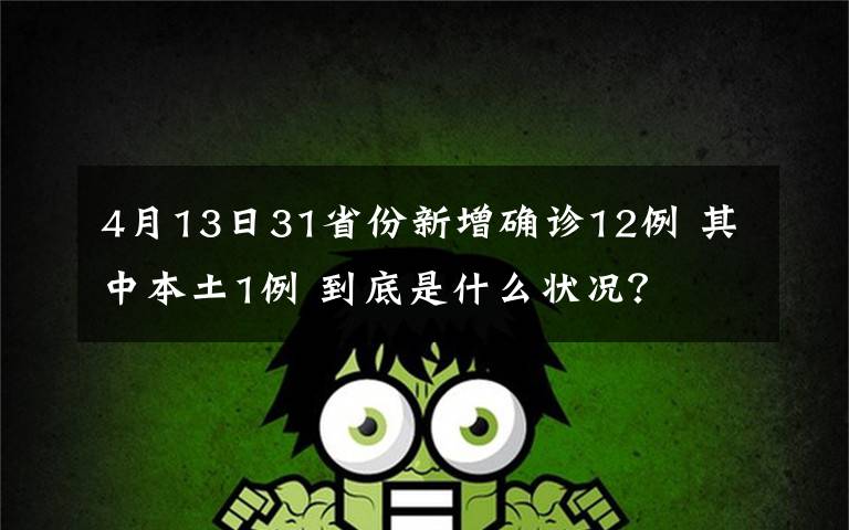 4月13日31省份新增确诊12例 其中本土1例 到底是什么状况？