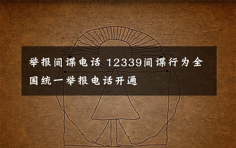 举报间谍电话 12339间谍行为全国统一举报电话开通