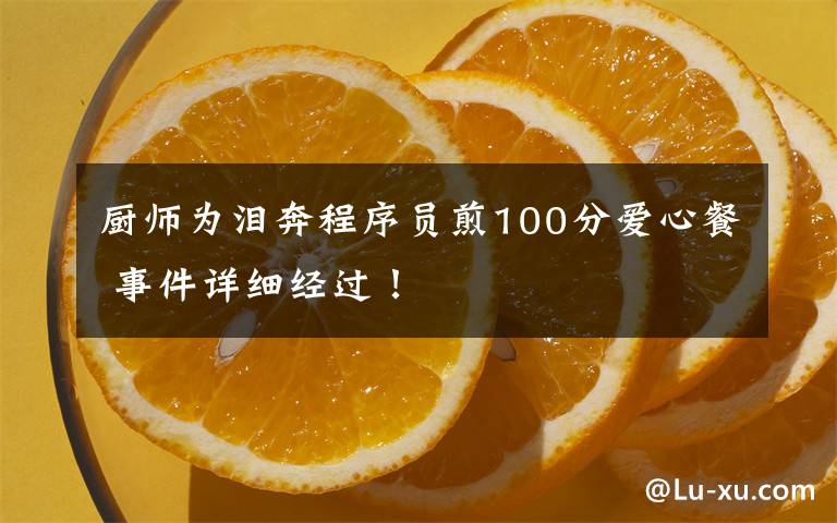 厨师为泪奔程序员煎100分爱心餐 事件详细经过！