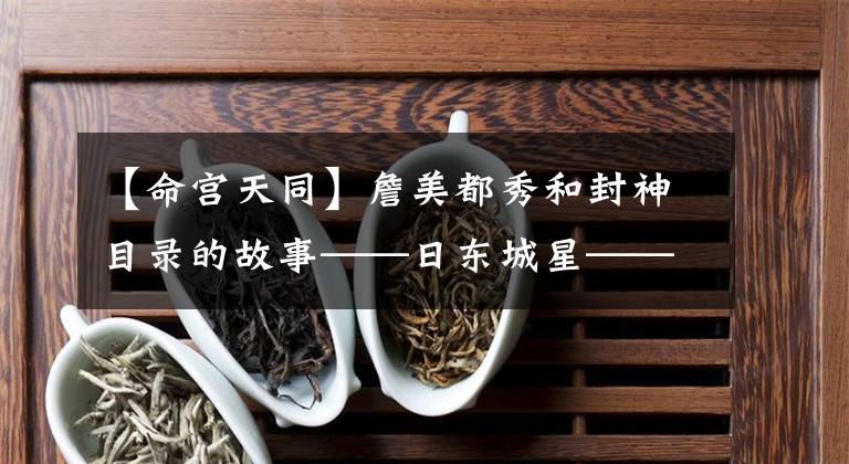 【命宫天同】詹美都秀和封神目录的故事——日东城星——周文王