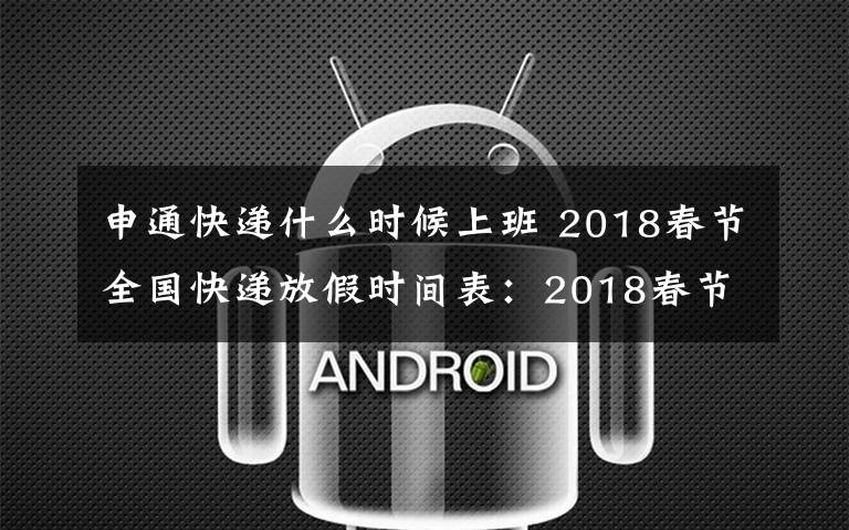 申通快递什么时候上班 2018春节全国快递放假时间表：2018春节快递什么时候放假什么时候上班