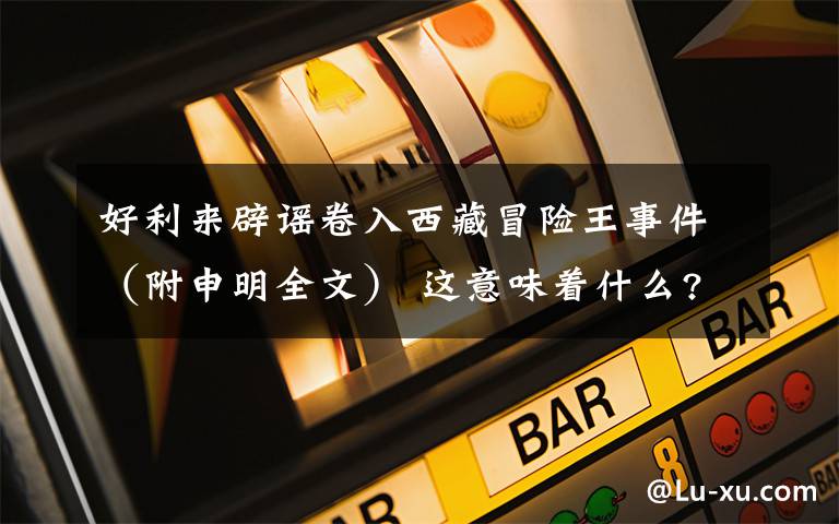 好利来辟谣卷入西藏冒险王事件（附申明全文） 这意味着什么?