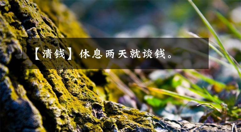【清钱】休息两天就谈钱。