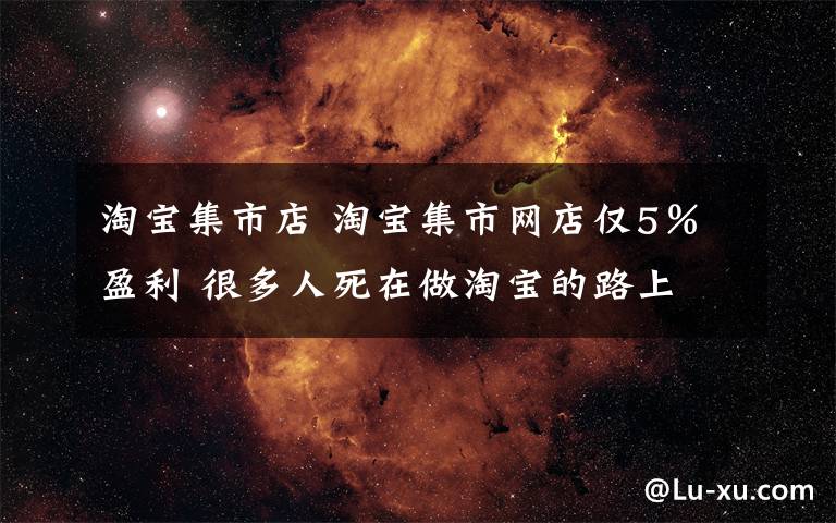 淘宝集市店 淘宝集市网店仅5％盈利 很多人死在做淘宝的路上