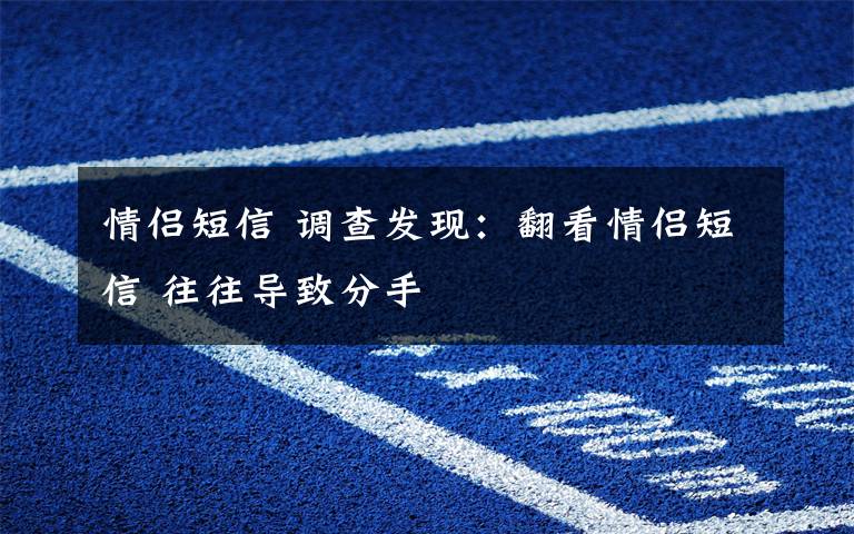 情侣短信 调查发现：翻看情侣短信 往往导致分手