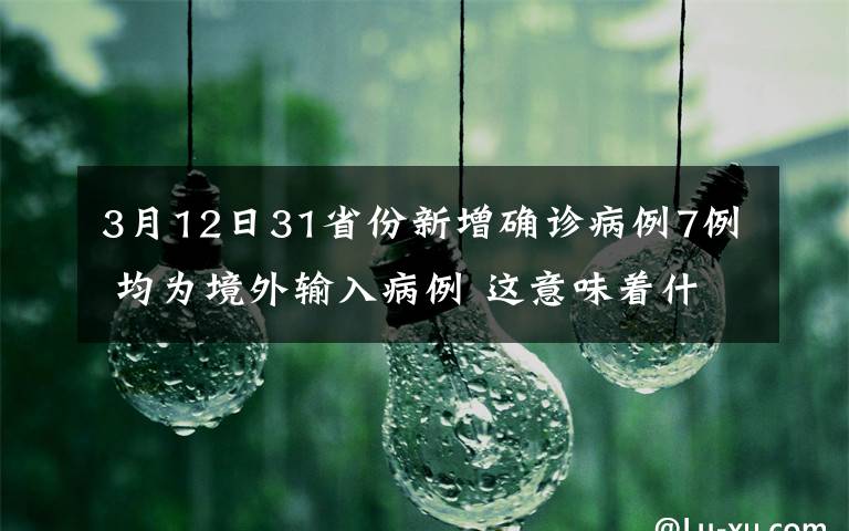 3月12日31省份新增确诊病例7例 均为境外输入病例 这意味着什么?