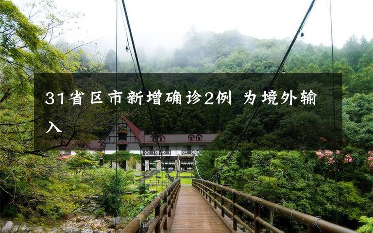 31省区市新增确诊2例 为境外输入
