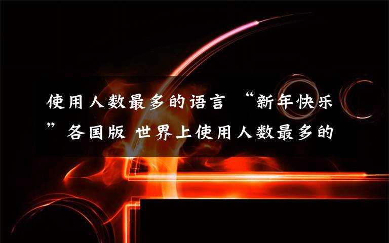 使用人数最多的语言 “新年快乐”各国版 世界上使用人数最多的语言TOP20