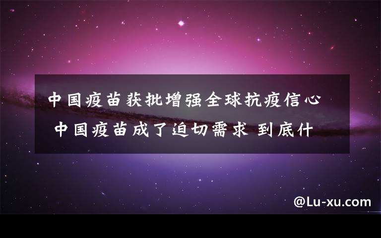 中国疫苗获批增强全球抗疫信心 中国疫苗成了迫切需求 到底什么情况呢？